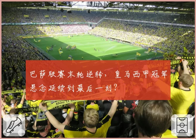 巴萨联赛末轮逆转，皇马西甲冠军悬念延续到最后一刻？