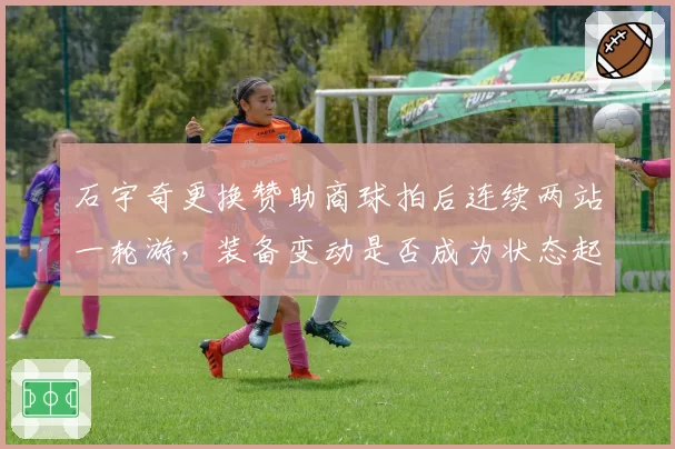 石宇奇更换赞助商球拍后连续两站一轮游，装备变动是否成为状态起伏导火索？